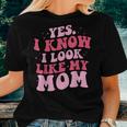 Yes I Know I Look Like My Mom Daughter Mother's Day Women T-shirt Gifts for Her