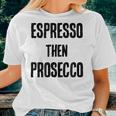Espresso Then Prosecco Fun Coffee And Wine Humor Women T-shirt Gifts for Her