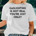 Gaslighting Isnt Real Sarcastic Slogan Edgy Quote Women T-shirt Gifts for Her