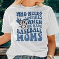 Who Needs Umpires When We Have Baseball Moms Groovy Vibes Women T-shirt Gifts for Her
