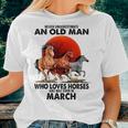 Never Underestimate An Old Man Who Love Horses Born In March Women T-shirt Gifts for Her