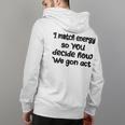 I Match Energy So You Decide How We Gon Act Quote Cool Back Print Hoodie