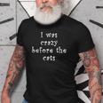 I Was Crazy Before Cats Funny Cat Meme Crazy About Cats Meme Funny Gifts Old Men T-shirt