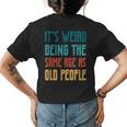 Its Weird Being The Same Age As Old People Vintage Funny Designs Gifts For Old People Funny Gifts Womens Back Print T-shirt Its Weird Being The Same Age As Old People Vintage Funny Designs Gifts For Old People Funny Gifts Womens Back Print T-shirt