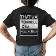 Thats A Horrible Idea Hold My Beer Funny Country Drinking Drinking Funny Designs Funny Gifts Womens Back Print T-shirt