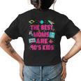 The Best Moms Are 90S Kids 90S Aesthetic Mothers Day Mom Gifts For Mom Funny Gifts Womens Back Print T-shirt