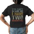 You Cant Scare Me I Have Two Daughters Girl Dad Father Day Womens Back Print T-shirt