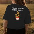 Chicken Tenders Ill Just Have The Chicken Tenders Funny Womens Back Print T-shirt Funny Gifts