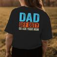 Dad Off Duty Go Ask Your Mom Men Parents Fathers Day Funny Womens Back Print T-shirt Funny Gifts