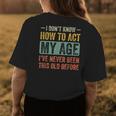 Funny Old People Saying I Dont Know How To Act My Age Adult Womens Back Print T-shirt Unique Gifts