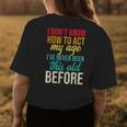 Funny Old People Sayings I Dont Know How To Act My Age Funny Designs Gifts For Old People Funny Gifts Womens Back Print T-shirt Unique Gifts