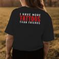 I Have More Tattoos Than Friends Tattoo Womens Back Print T-shirt Personalized Gifts
