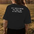 Its Weird Being The Same Age As Old People Funny Sarcastic Funny Designs Gifts For Old People Funny Gifts Womens Back Print T-shirt Unique Gifts