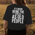 Its Weird Being The Same Age As Old People Men Women Funny Womens Back Print T-shirt Funny Gifts