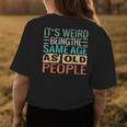 Its Weird Being The Same Age As Old People Sarcastic Retro Funny Designs Gifts For Old People Funny Gifts Womens Back Print T-shirt Unique Gifts