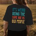 Its Weird Being The Same Age As Old People Vintage Funny Designs Gifts For Old People Funny Gifts Womens Back Print T-shirt Unique Gifts Its Weird Being The Same Age As Old People Vintage Funny Designs Gifts For Old People Funny Gifts Womens Back Print T-shirt Unique Gifts
