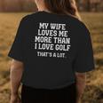 My Wife Loves Me More Than I Love Golf And Thats A Lot Womens Back Print T-shirt Unique Gifts