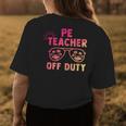 Pe Teacher Off Duty Last Day Of School Appreciation Women's T-shirt Back Print Unique Gifts