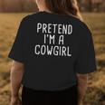 Pretend Im A Cowgirl Funny Lazy Halloween Costume Gift For Womens Womens Back Print T-shirt Unique Gifts