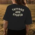 Tattoos Are Stupid Sarcastic Ink Addict Tattooed Womens Back Print T-shirt Unique Gifts