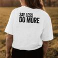 Say Less Do More - Inspirational Quote Entrepreneur Gift Womens Back Print T-shirt Unique Gifts