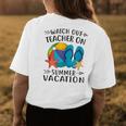 Watch Out Teacher On Summer Vacation Vacation Women's T-shirt Back Print Unique Gifts