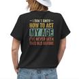 Funny Old People Saying I Dont Know How To Act My Age Adult Womens Back Print T-shirt Gifts for Her