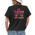 Pe Teacher Off Duty Last Day Of School Appreciation Women's T-shirt Back Print Gifts for Her