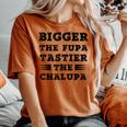 Fuuny Quote Bigger The Fupa Tastier The Chalupa Women's Oversized Comfort T-shirt Yam