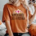 Homeschool Like A Mother Floral Saying Mom Women's Oversized Comfort T-shirt Yam
