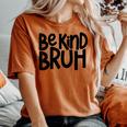 Be Kind Bruh Anti Bullying Kindness Orange Unity Day Women's Oversized Comfort T-shirt Yam
