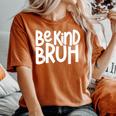 Be Kind Bruh Anti Bullying Kindness Orange Unity Day Women's Oversized Comfort T-shirt Yam