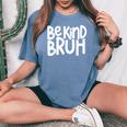 Be Kind Bruh Anti Bullying Kindness Orange Unity Day Women's Oversized Comfort T-shirt Blue Jean