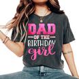 Dad Of The Birthday Daughter Girl Matching Family Women's Oversized Comfort T-Shirt Pepper