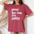 Pray For Me I'm Petty Girls Saying Women's Oversized Comfort T-Shirt Crimson
