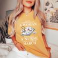 Never Underestimate A Woman Who Is Also A Nurse In March Women's Oversized Comfort T-Shirt Mustard Never Underestimate A Woman Who Is Also A Nurse In March Women's Oversized Comfort T-Shirt Mustard