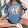 In My Dance Teacher Era Cute Back To School Dance Instructor Women's Oversized Comfort T-Shirt Blue Jean