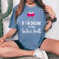 If Im Drunk Its My Sisters Fault Punny Sister Women's Oversized Comfort T-Shirt Blue Jean