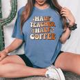 Groovy Half Teacher Half Coffee Inspirational Quotes Teacher Women's Oversized Comfort T-Shirt Blue Jean