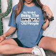 It's Weird Being The Same Age As Old People Retro Women's Oversized Comfort T-Shirt Blue Jean