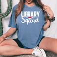 Library Squad Teacher Student Bookworm Book Lovers Librarian Women's Oversized Comfort T-Shirt Blue Jean
