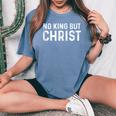 No King But Christ Christianity Scripture Jesus Gospel God Women's Oversized Comfort T-Shirt Blue Jean