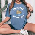 Otter Be Kind To Otters Otter Lovers Women's Oversized Comfort T-shirt Blue Jean