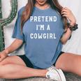 Pretend Im A Cowgirl Halloween Party Adults Lazy Costume Women's Oversized Comfort T-shirt Blue Jean