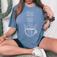 Shuh Duh Fuh Cup Sarcastic Humor Quotes Women's Oversized Comfort T-Shirt Blue Jean
