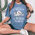 Never Underestimate A Woman Who Is Also A Nurse In March Women's Oversized Comfort T-Shirt Blue Jean Never Underestimate A Woman Who Is Also A Nurse In March Women's Oversized Comfort T-Shirt Blue Jean