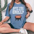 Why You All Up In My Grill Bbq Barbecue Dad Women's Oversized Comfort T-Shirt Blue Jean
