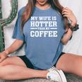 My Wife Is Hotter Than My Coffee Proud Husband Women's Oversized Comfort T-Shirt Blue Jean