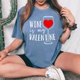 Wine Is My Valentine Wine Lover Heart Valentines Day Women's Oversized Comfort T-Shirt Blue Jean