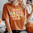 In My Dance Teacher Era Cute Back To School Dance Instructor Women's Oversized Comfort T-Shirt Yam